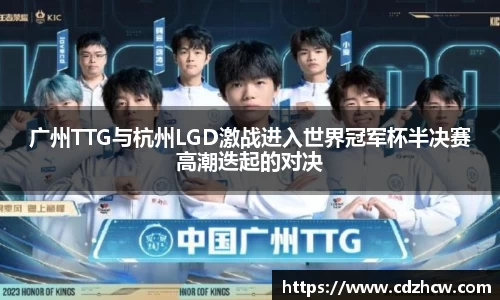 广州TTG与杭州LGD激战进入世界冠军杯半决赛高潮迭起的对决